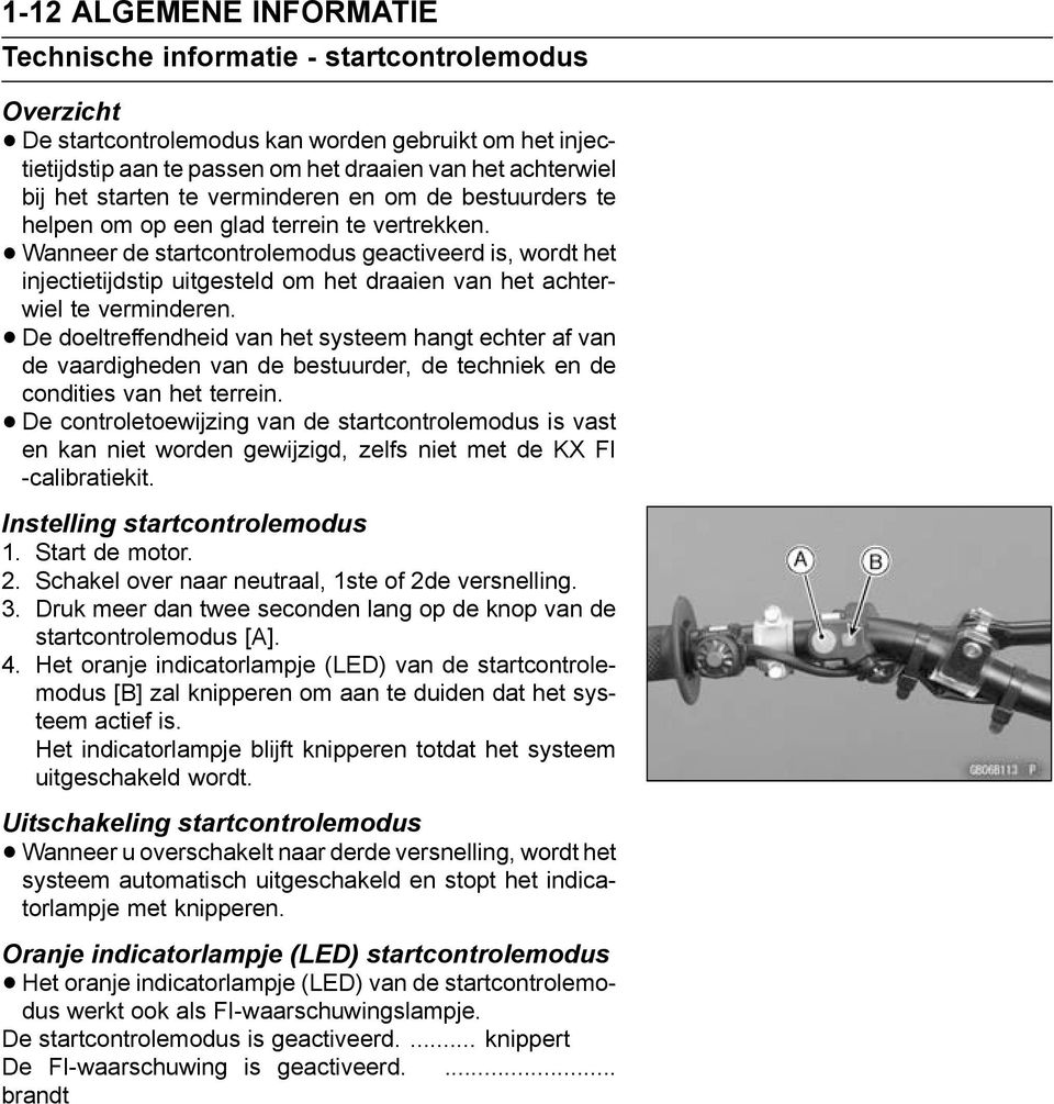 Wanneer de startcontrolemodus geactiveerd is, wordt het injectietijdstip uitgesteld om het draaien van het achterwiel te verminderen.