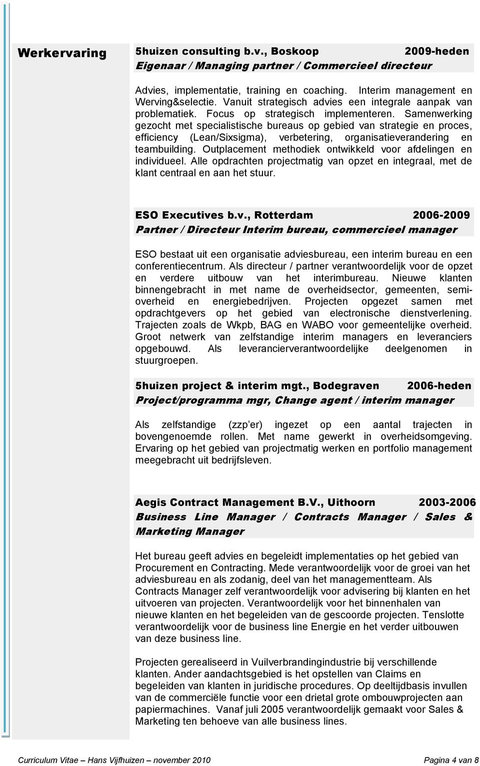 Samenwerking gezocht met specialistische bureaus op gebied van strategie en proces, efficiency (Lean/Sixsigma), verbetering, organisatieverandering en teambuilding.