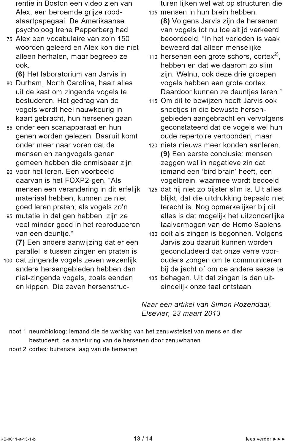 (6) Het laboratorium van Jarvis in Durham, North Carolina, haalt alles uit de kast om zingende vogels te bestuderen.