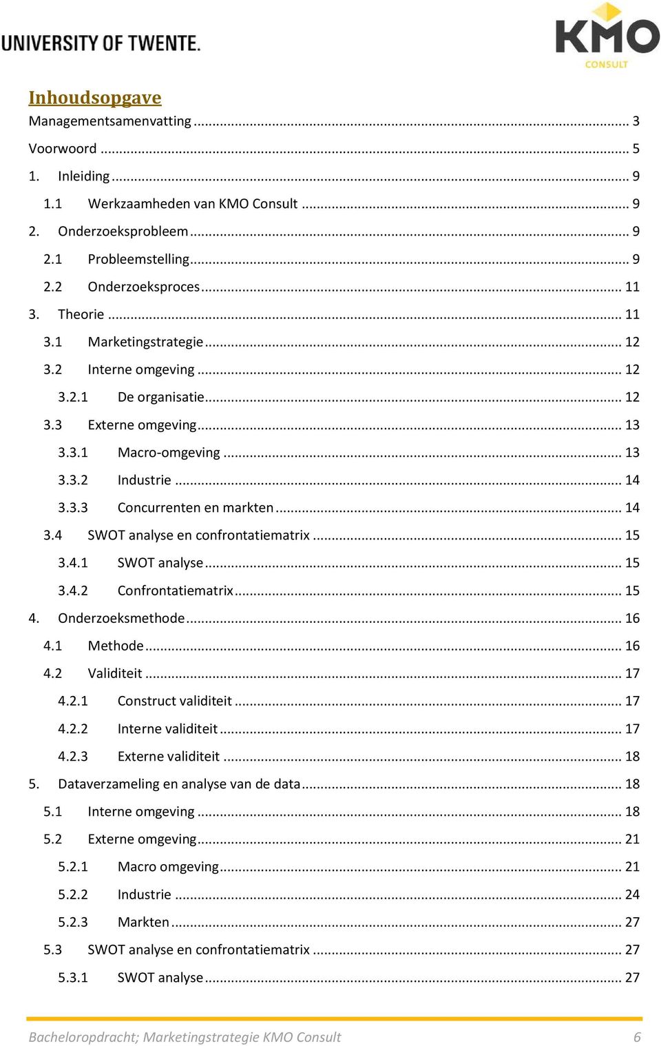 .. 14 3.4 SWOT analyse en confrontatiematrix... 15 3.4.1 SWOT analyse... 15 3.4.2 Confrontatiematrix... 15 4. Onderzoeksmethode... 16 4.1 Methode... 16 4.2 Validiteit... 17 4.2.1 Construct validiteit.