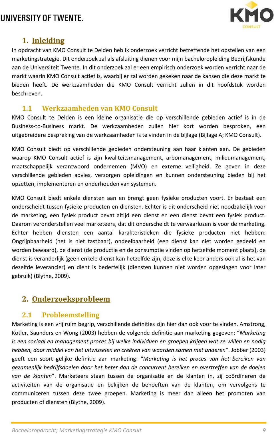 In dit onderzoek zal er een empirisch onderzoek worden verricht naar de markt waarin KMO Consult actief is, waarbij er zal worden gekeken naar de kansen die deze markt te bieden heeft.