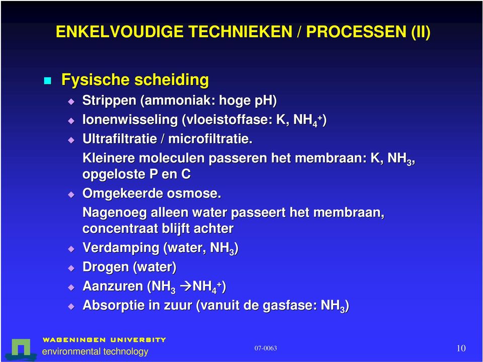 Kleinere moleculen passeren het membraan: K, NH 3, opgeloste P en C Omgekeerde osmose.