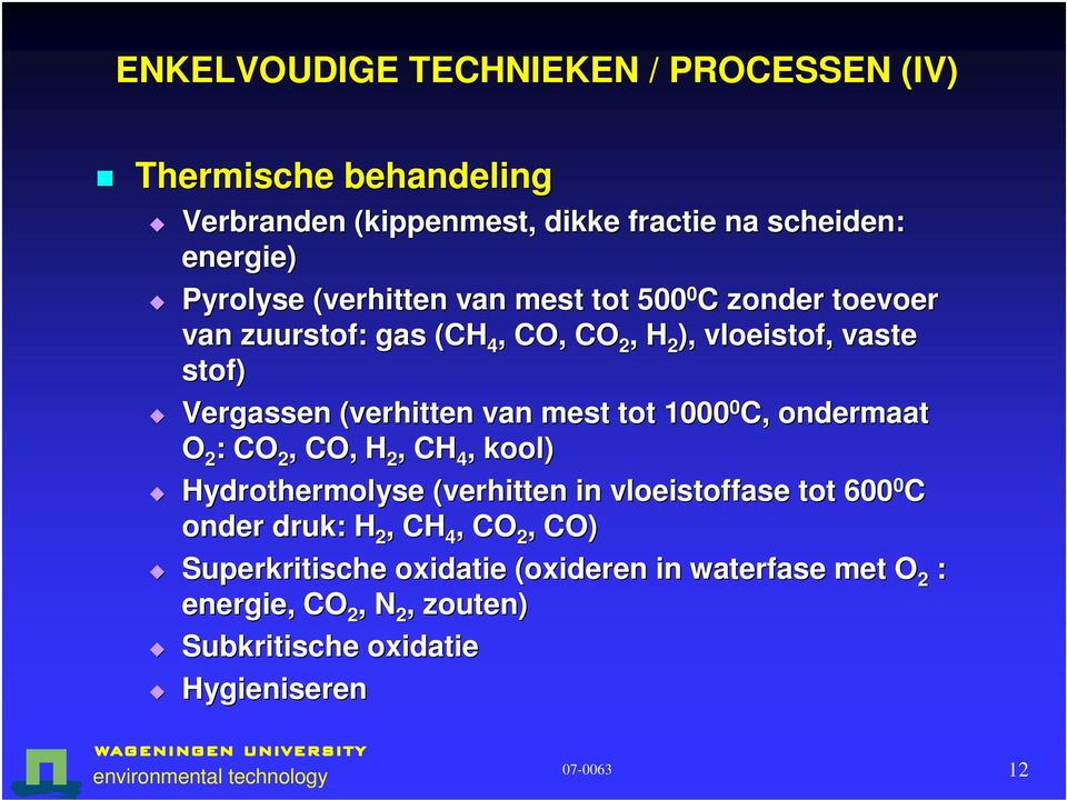 mest tot 1000 0 C, ondermaat O 2 : CO 2, CO, H 2, CH 4, kool) Hydrothermolyse (verhitten in vloeistoffase tot 600 0 C onder druk: H 2, CH