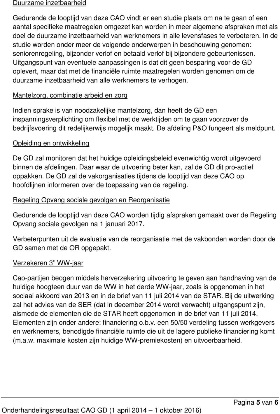 In de studie worden onder meer de volgende onderwerpen in beschouwing genomen: seniorenregeling, bijzonder verlof en betaald verlof bij bijzondere gebeurtenissen.