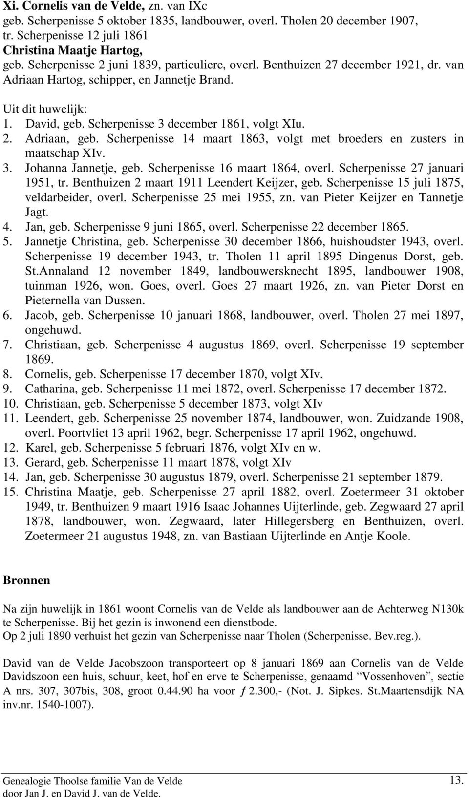 Scherpenisse 14 maart 1863, volgt met broeders en zusters in maatschap XIv. 3. Johanna Jannetje, geb. Scherpenisse 16 maart 1864, overl. Scherpenisse 27 januari 1951, tr.