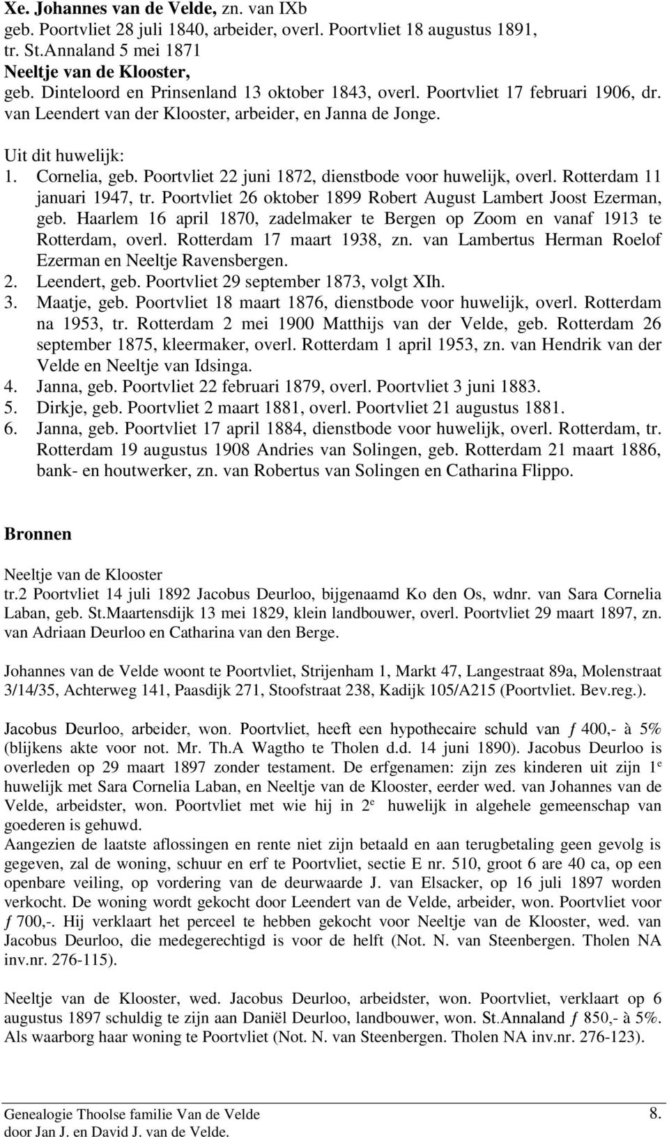 Poortvliet 22 juni 1872, dienstbode voor huwelijk, overl. Rotterdam 11 januari 1947, tr. Poortvliet 26 oktober 1899 Robert August Lambert Joost Ezerman, geb.