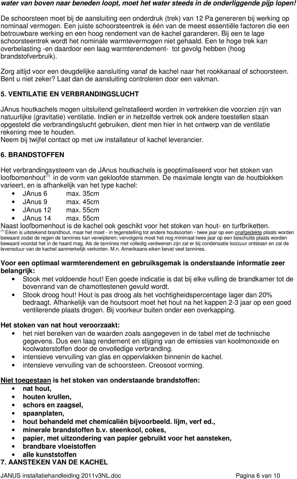 Een juiste schoorsteentrek is één van de meest essentiële factoren die een betrouwbare werking en een hoog rendement van de kachel garanderen.