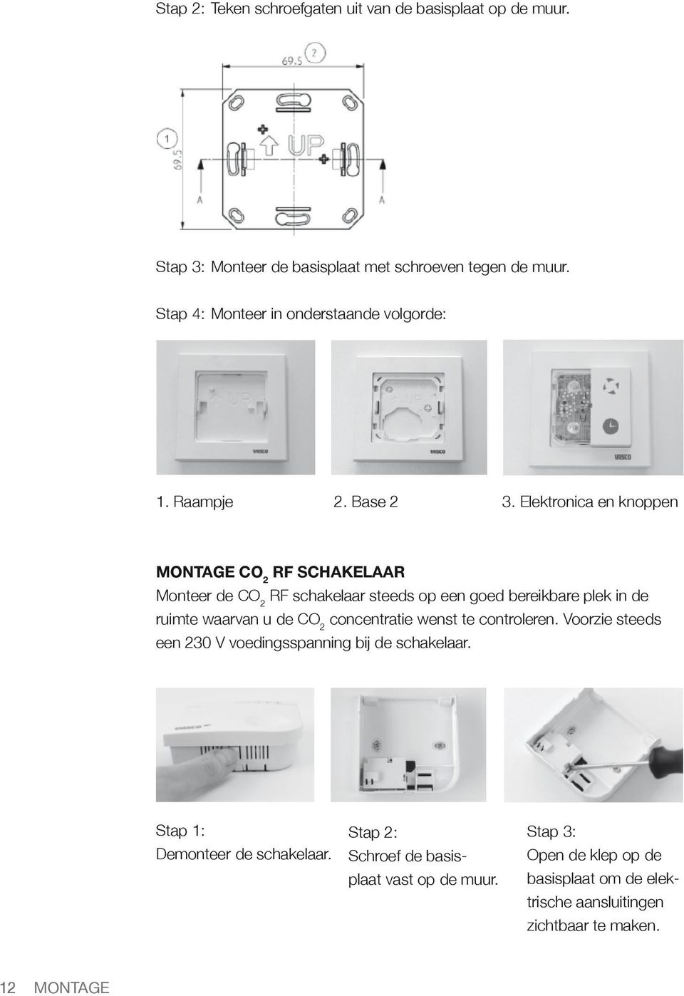 Elektronica en knoppen Montage CO 2 RF schakelaar Monteer de CO 2 RF schakelaar steeds op een goed bereikbare plek in de ruimte waarvan u de CO 2