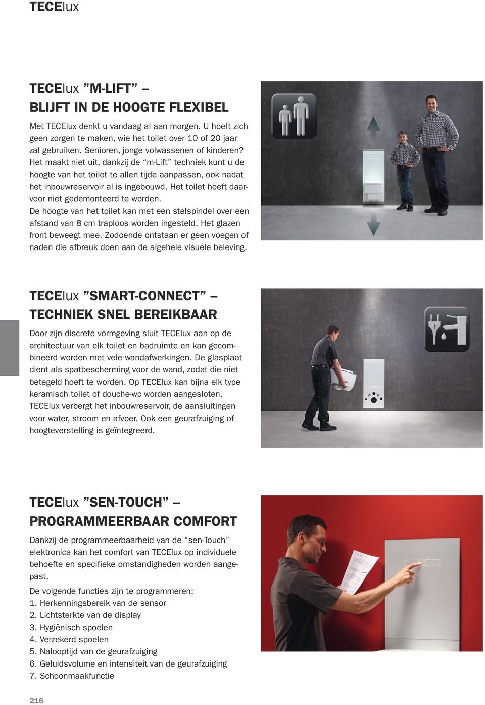 Het toilet hoeft daarvoor niet gedemonteerd te worden. De hoogte van het toilet kan met een stelspindel over een afstand van 8 cm traploos worden ingesteld. Het glazen front beweegt mee.