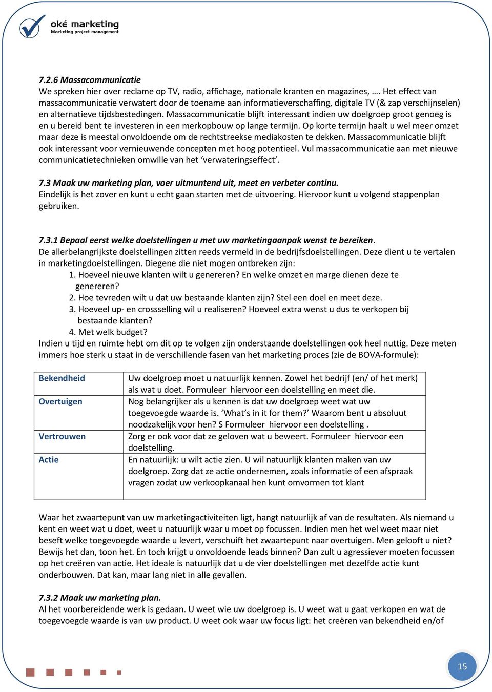 Massacommunicatie blijft interessant indien uw doelgroep groot genoeg is en u bereid bent te investeren in een merkopbouw op lange termijn.