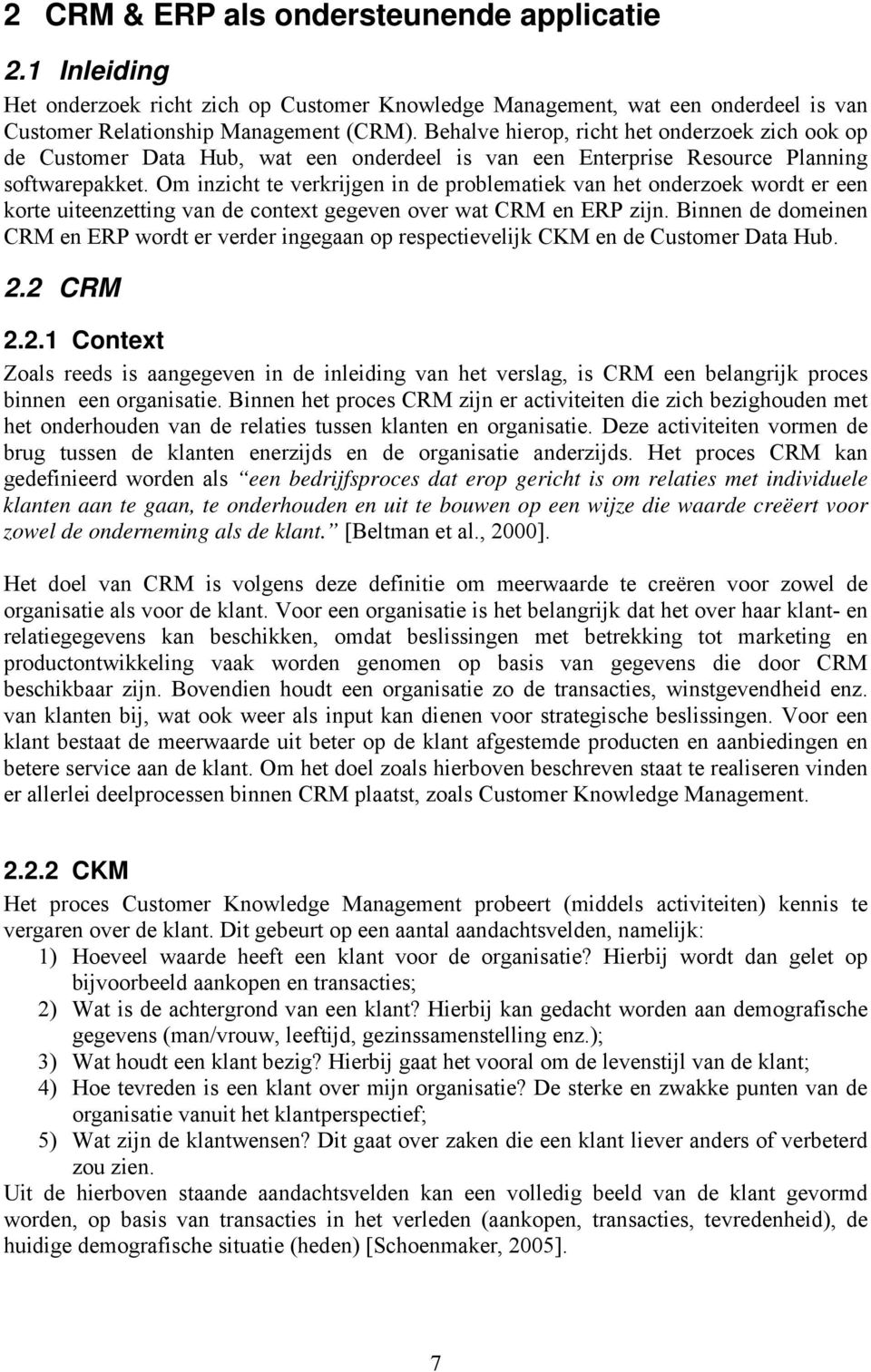 Om inzicht te verkrijgen in de problematiek van het onderzoek wordt er een korte uiteenzetting van de context gegeven over wat CRM en ERP zijn.