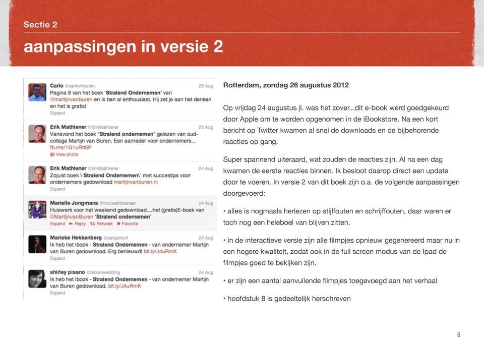 Ik besloot daarop direct een update door te voeren. In versie 2 van dit boek zijn o.a. de volgende aanpassingen doorgevoerd: alles is nogmaals herlezen op stijlfouten en schrijﬀouten, daar waren er toch nog een heleboel van blijven zitten.