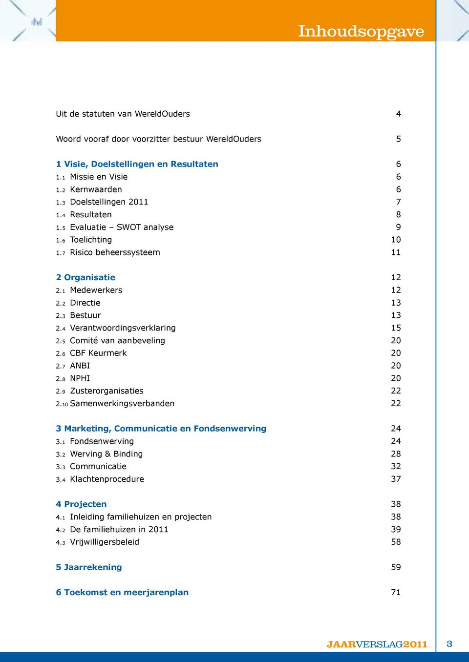 4 Verantwoordingsverklaring 15 2.5 Comité van aanbeveling 20 2.6 CBF Keurmerk 20 2.7 ANBI 20 2.8 NPHI 20 2.9 Zusterorganisaties 22 2.