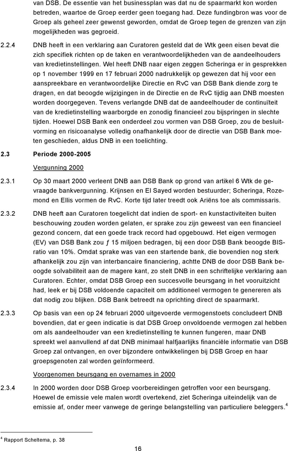 2.4 DNB heeft in een verklaring aan Curatoren gesteld dat de Wtk geen eisen bevat die zich specifiek richten op de taken en verantwoordelijkheden van de aandeelhouders van kredietinstellingen.