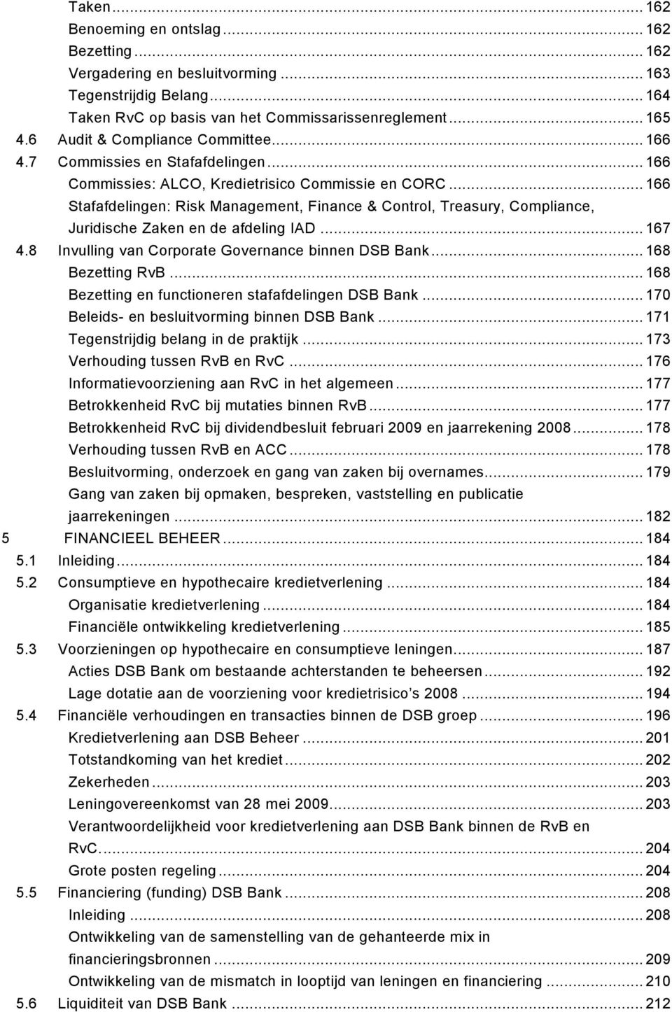 .. 166 Stafafdelingen: Risk Management, Finance & Control, Treasury, Compliance, Juridische Zaken en de afdeling IAD... 167 4.8 Invulling van Corporate Governance binnen DSB Bank... 168 Bezetting RvB.