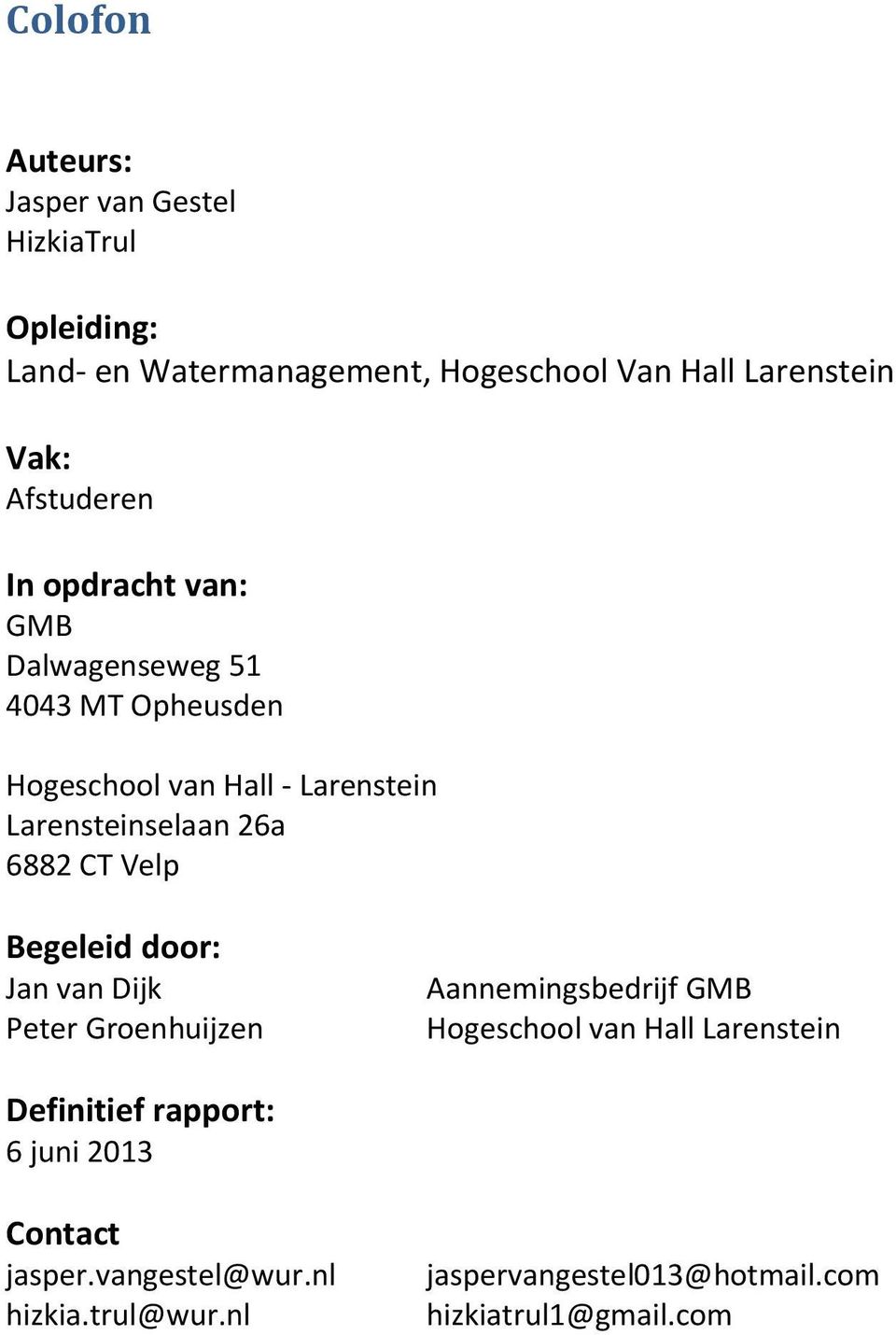 6882 CT Velp Begeleid door: Jan van Dijk Peter Groenhuijzen Aannemingsbedrijf GMB Hogeschool van Hall Larenstein
