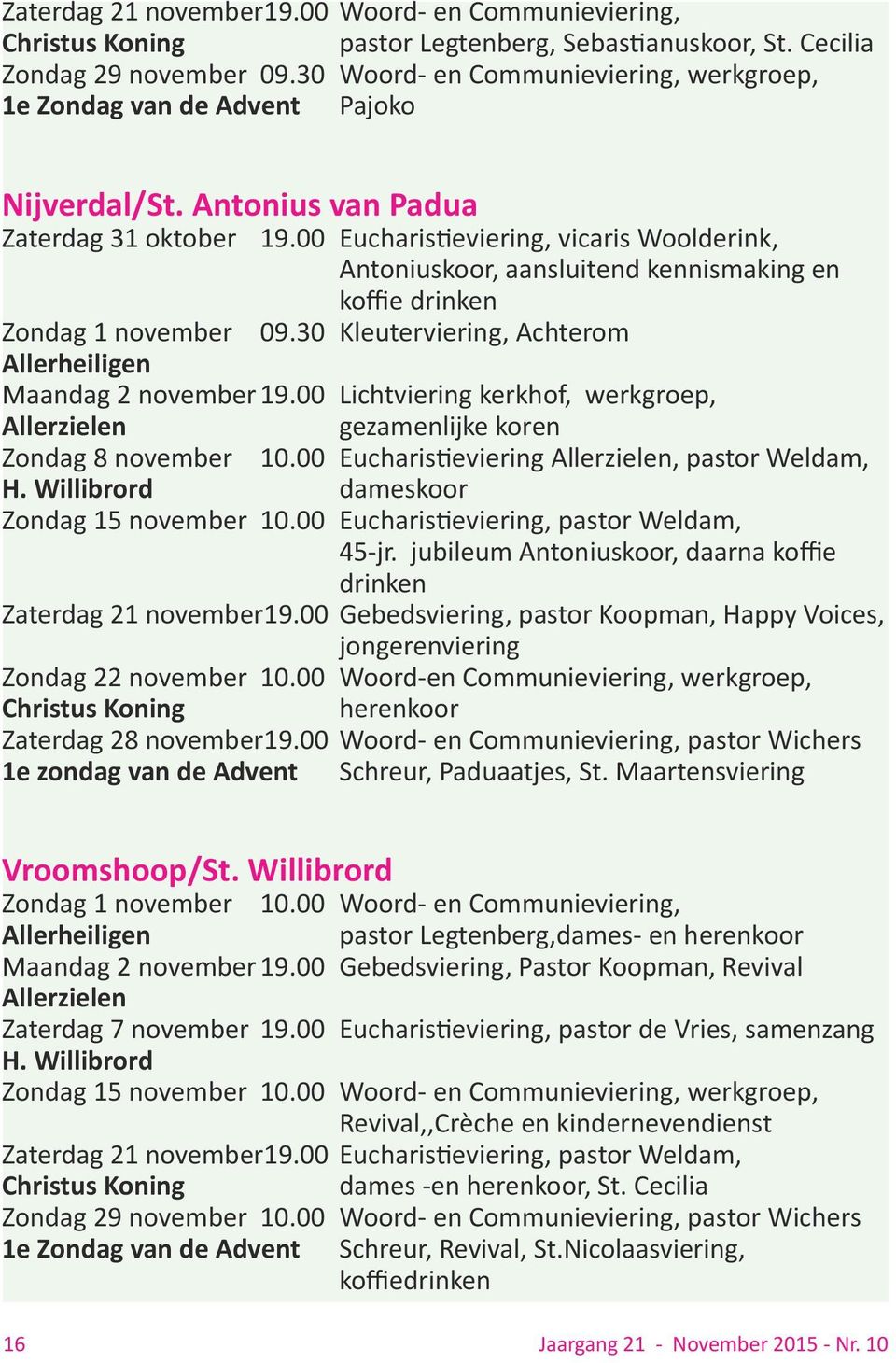 00 Eucharistieviering, vicaris Woolderink, Antoniuskoor, aansluitend kennismaking en koffie drinken Zondag 1 november 09.30 Kleuterviering, Achterom Allerheiligen Maandag 2 november 19.