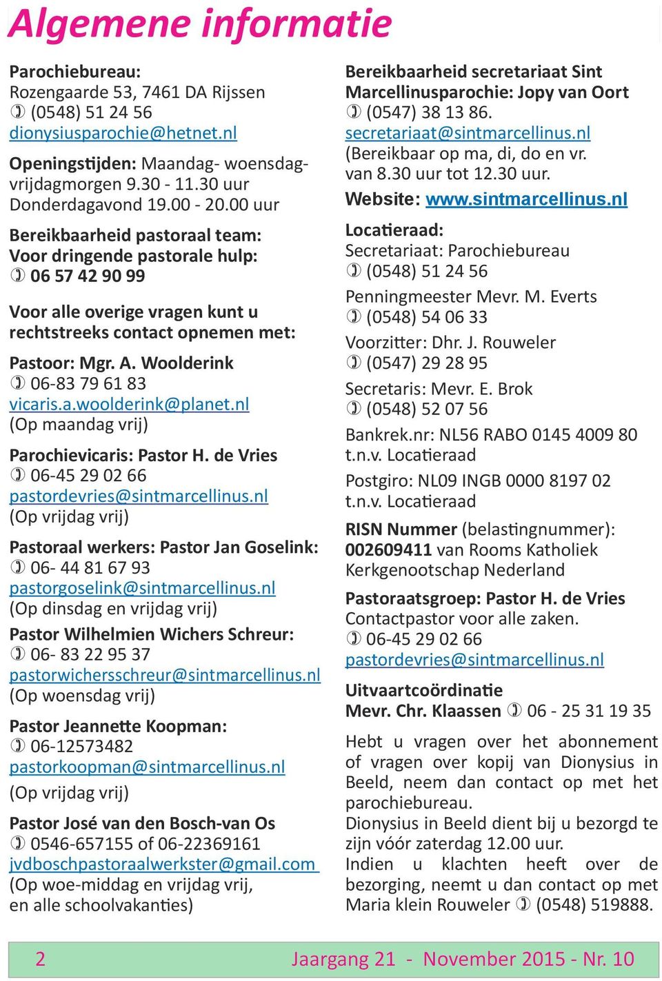 Woolderink ) 06-83 79 61 83 vicaris.a.woolderink@planet.nl (Op maandag vrij) Parochievicaris: Pastor H. de Vries ) 06-45 29 02 66 pastordevries@sintmarcellinus.