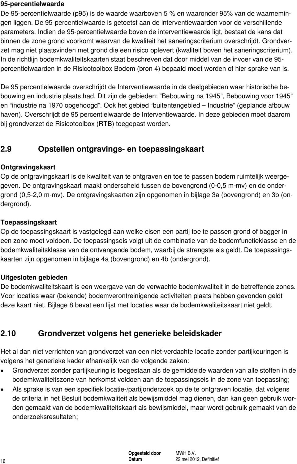 Indien de 9-percentielwaarde boven de interventiewaarde ligt, bestaat de kans dat binnen de zone grond voorkomt waarvan de kwaliteit het saneringscriterium overschrijdt.