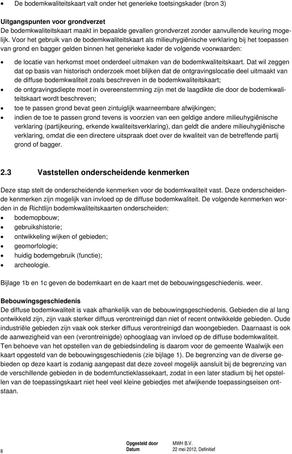 Voor het gebruik van de bodemkwaliteitskaart als milieuhygiënische verklaring bij het toepassen van grond en bagger gelden binnen het generieke kader de volgende voorwaarden: de locatie van herkomst