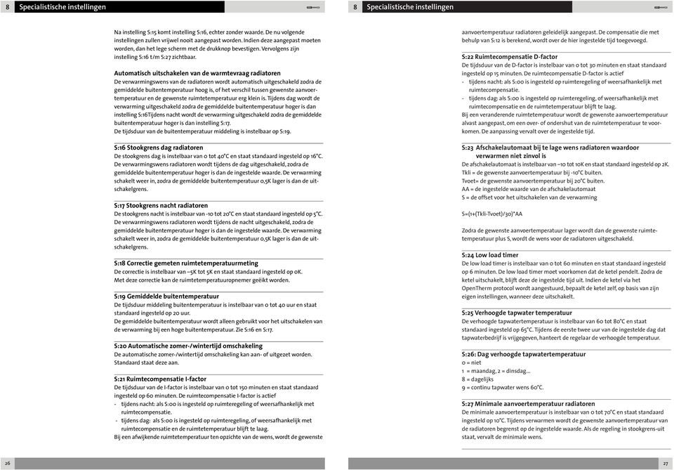 Automatisch uitschakelen van de warmtevraag radiatoren De verwarmingswens van de radiatoren wordt automatisch uitgeschakeld zodra de gemiddelde buitentemperatuur hoog is, of het verschil tussen