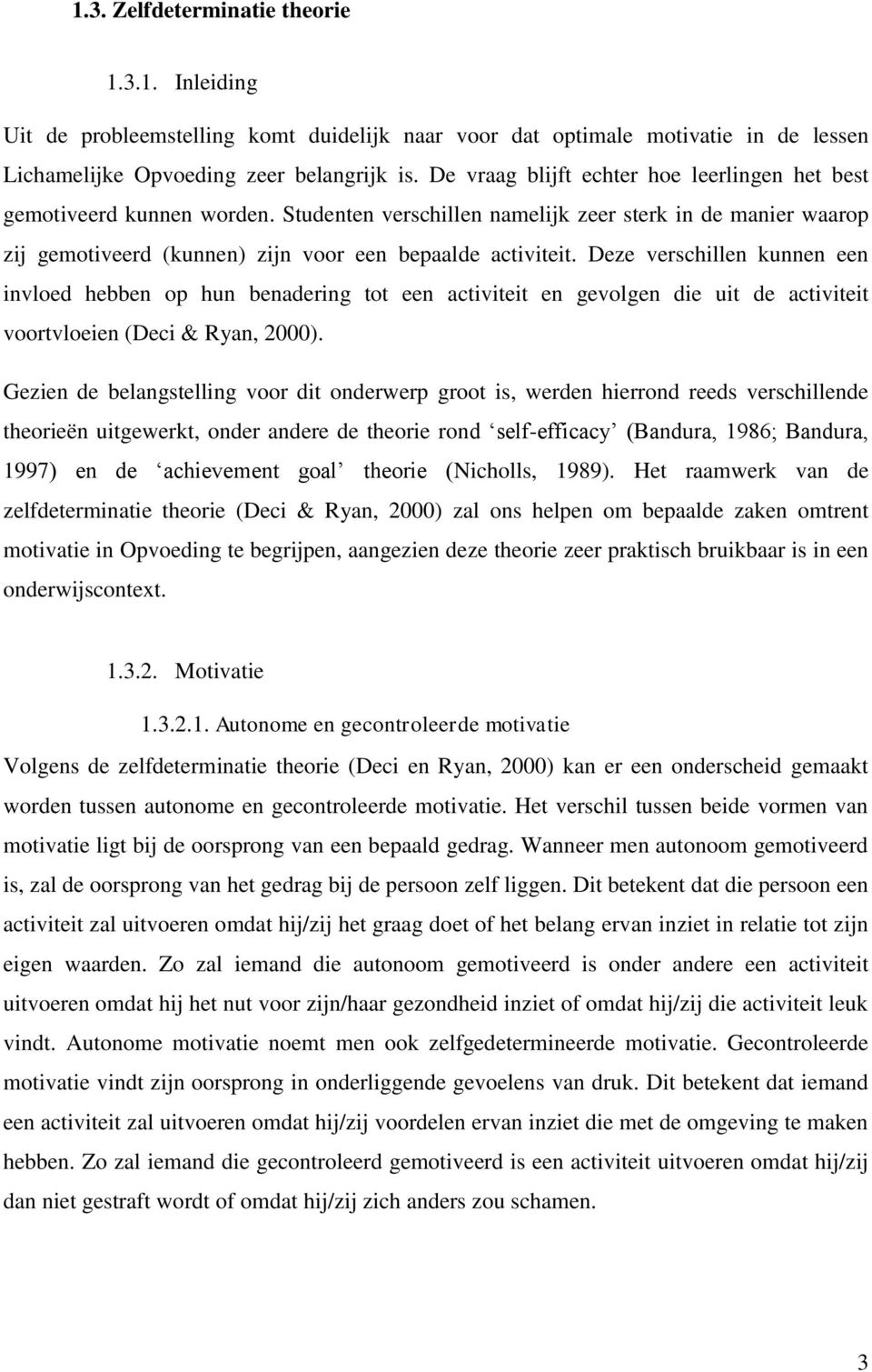 Deze verschillen kunnen een invloed hebben op hun benadering tot een activiteit en gevolgen die uit de activiteit voortvloeien (Deci & Ryan, 2000).