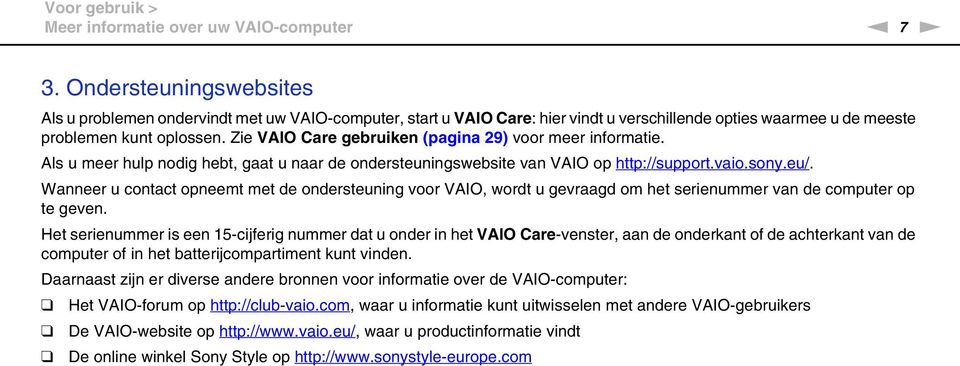 Zie VAIO Care gebruiken (pagina 29) voor meer informatie. Als u meer hulp nodig hebt, gaat u naar de ondersteuningswebsite van VAIO op http://support.vaio.sony.eu/.