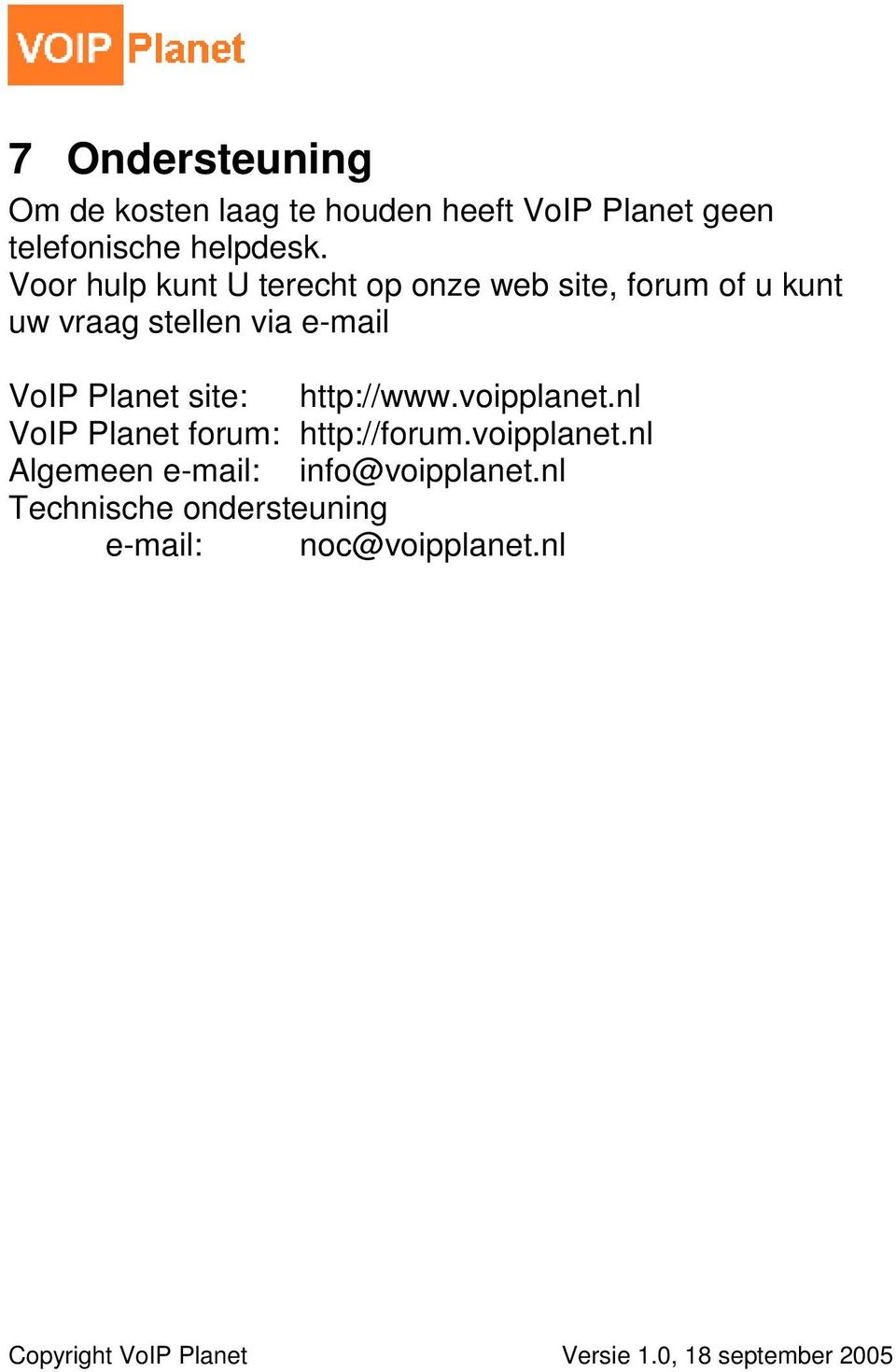 Voor hulp kunt U terecht op onze web site, forum of u kunt uw vraag stellen via e-mail