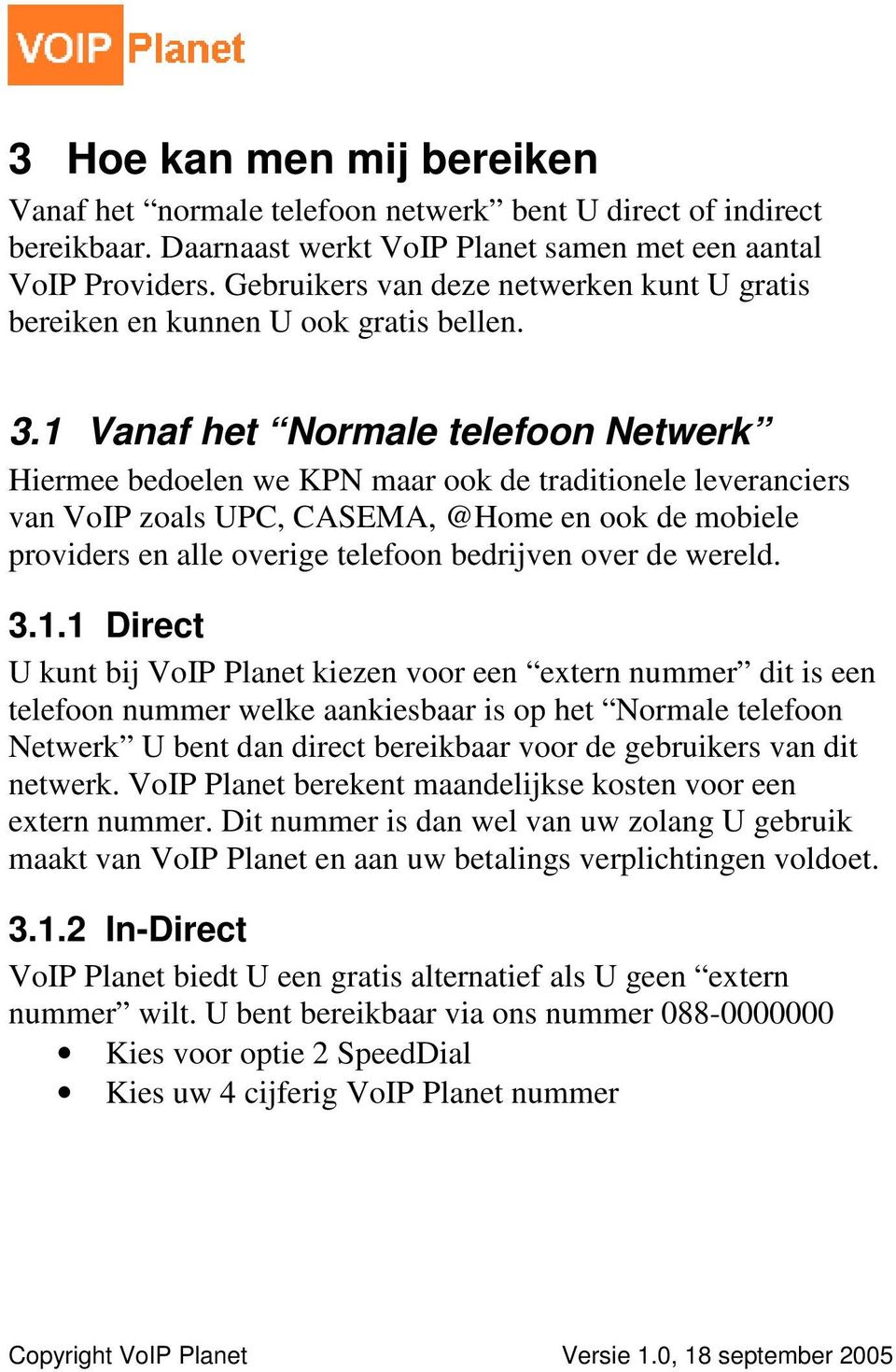 1 Vanaf het Normale telefoon Netwerk Hiermee bedoelen we KPN maar ook de traditionele leveranciers van VoIP zoals UPC, CASEMA, @Home en ook de mobiele providers en alle overige telefoon bedrijven