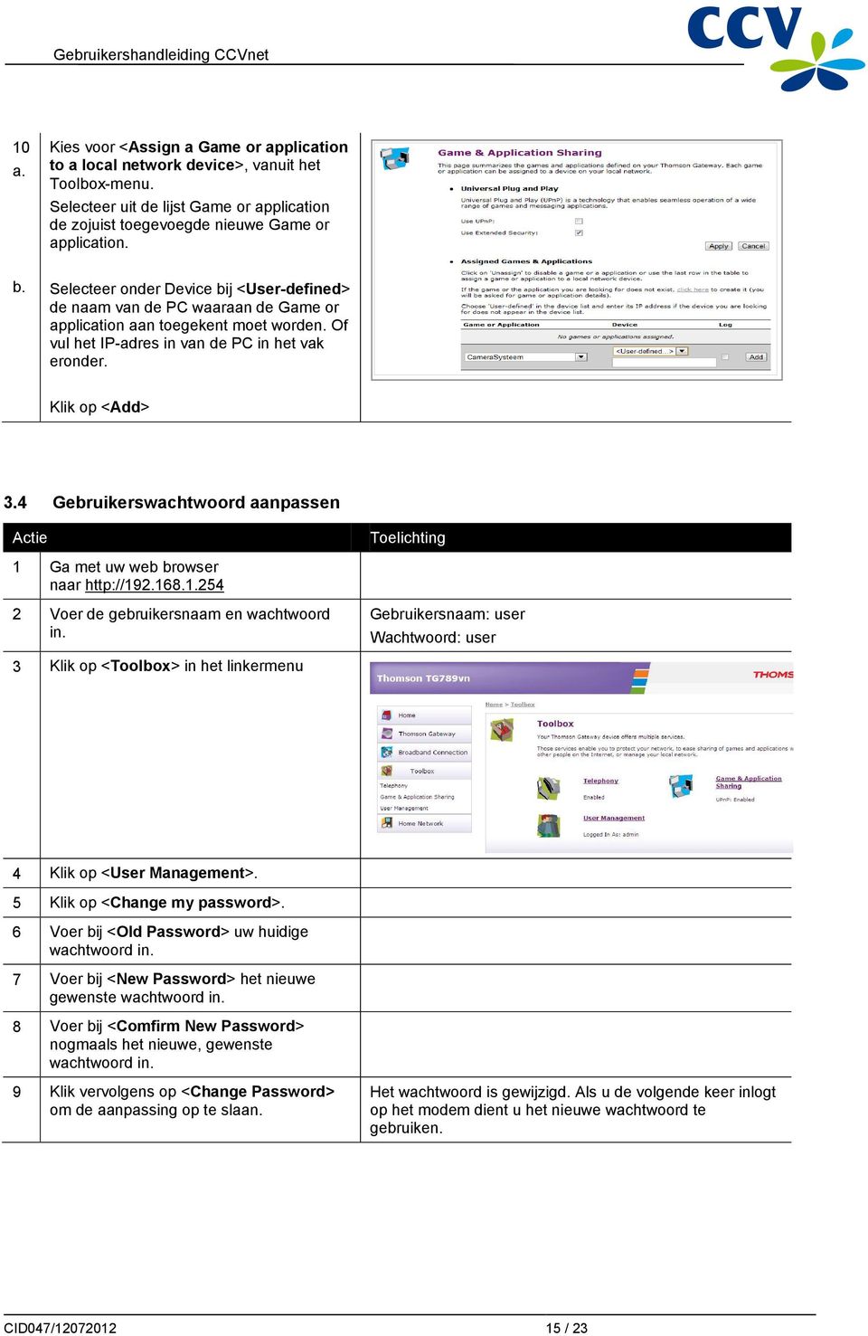 4 Gebruikerswachtwoord aanpassen Actie Toelichting 1 Ga met uw web browser naar http://192.168.1.254 2 Voer de gebruikersnaam en wachtwoord in.