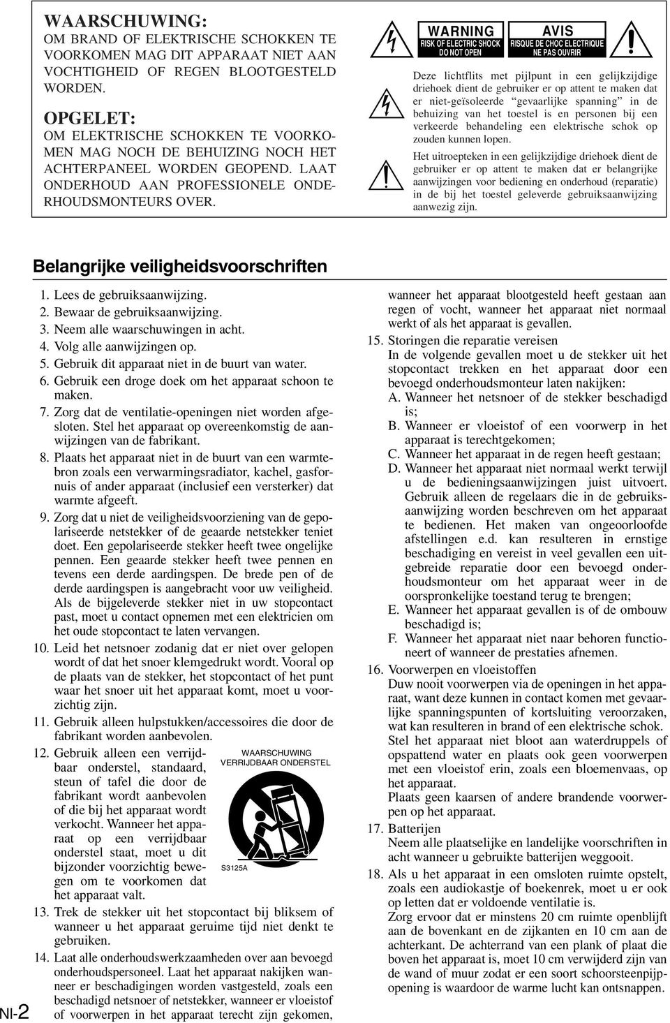 WARNING RISK OF ELECTRIC SHOCK DO NOT OPEN AVIS RISQUE DE CHOC ELECTRIQUE NE PAS OUVRIR Deze lichtflits met pijlpunt in een gelijkzijdige driehoek dient de gebruiker er op attent te maken dat er