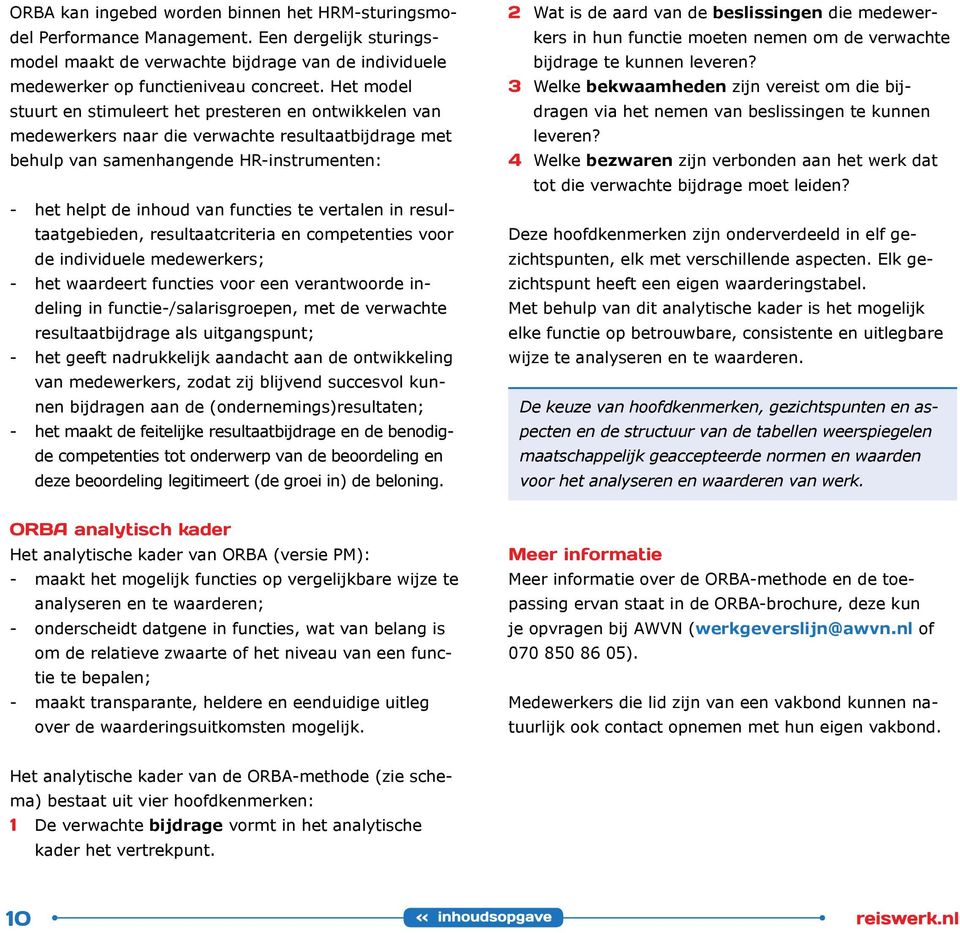 vertalen in resultaatgebieden, resultaatcriteria en competenties voor de individuele medewerkers; - het waardeert functies voor een verantwoorde indeling in functie-/salarisgroepen, met de verwachte