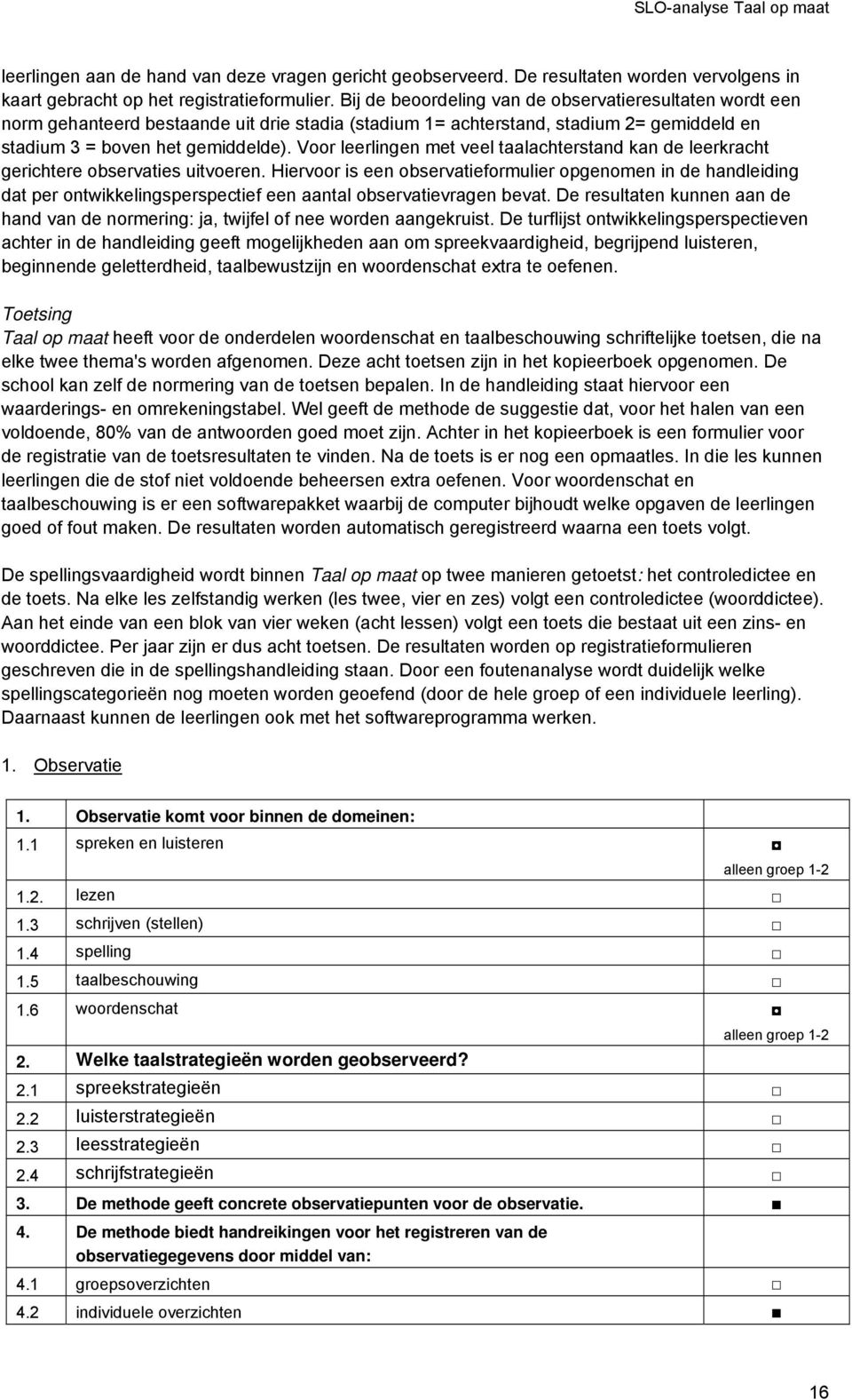 Voor leerlingen met veel taalachterstand kan de leerkracht gerichtere observaties uitvoeren.