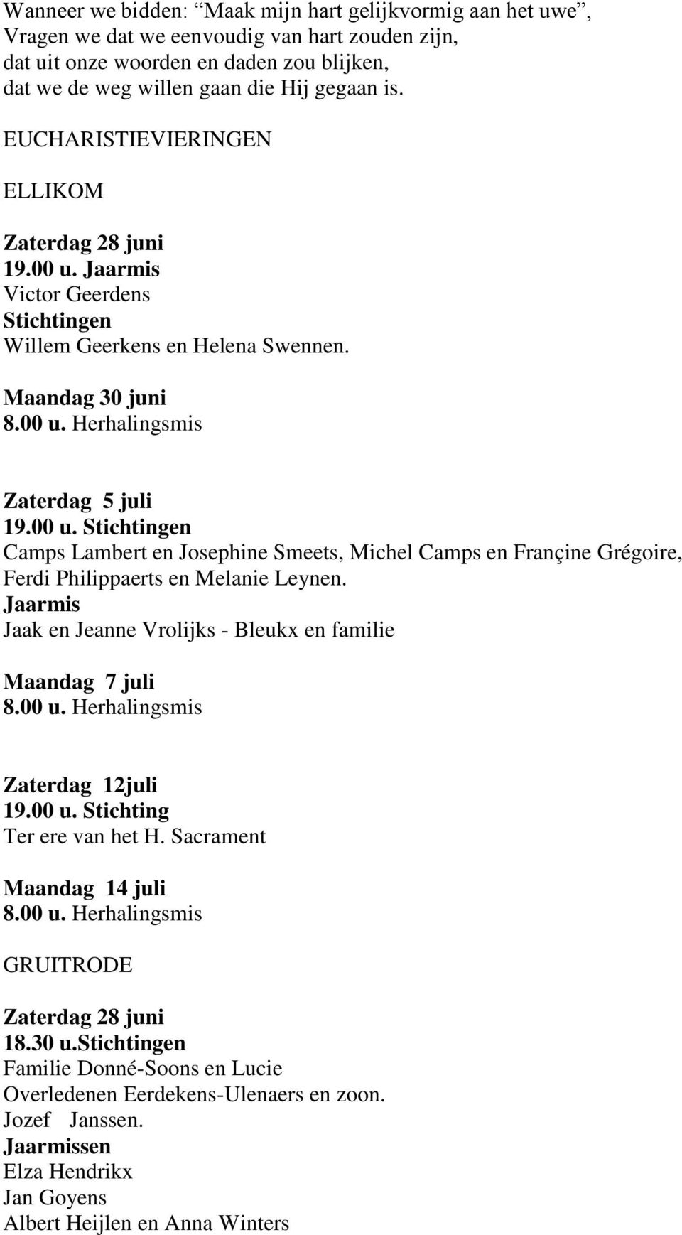 Jaarmis Jaak en Jeanne Vrolijks - Bleukx en familie Maandag 7 juli Herhalingsmis Zaterdag 12juli 19.00 u. Stichting Ter ere van het H. Sacrament Maandag 14 juli Herhalingsmis GRUITRODE 18.30 u.