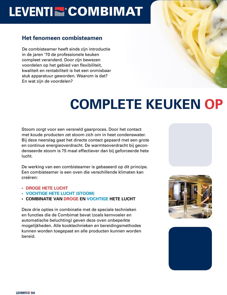 COMPLETE KEUKEN OP Stoom zorgt voor een versneld gaarproces. Door het contact met koude producten zet stoom zich om in heet condenswater.