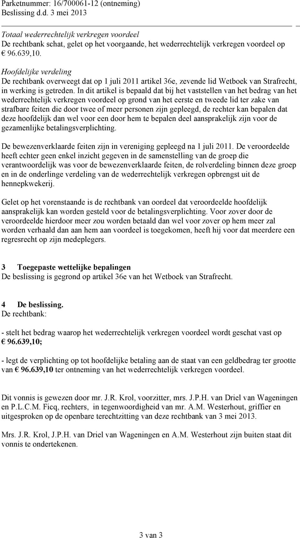 In dit artikel is bepaald dat bij het vaststellen van het bedrag van het wederrechtelijk verkregen voordeel op grond van het eerste en tweede lid ter zake van strafbare feiten die door twee of meer