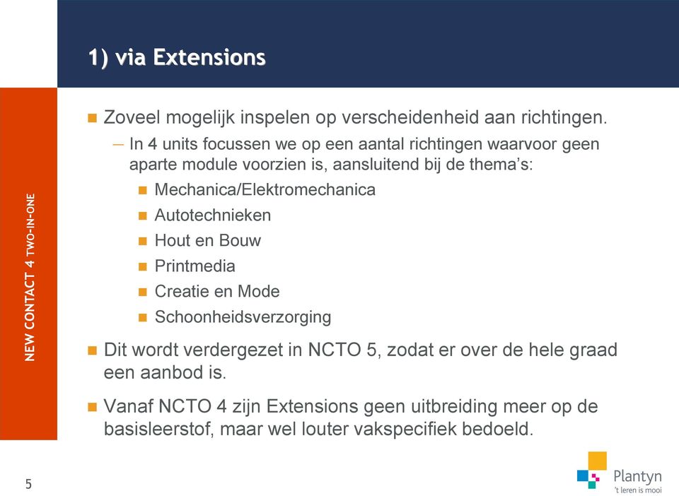 Mechanica/Elektromechanica Autotechnieken Hout en Bouw Printmedia Creatie en Mode Schoonheidsverzorging Dit wordt