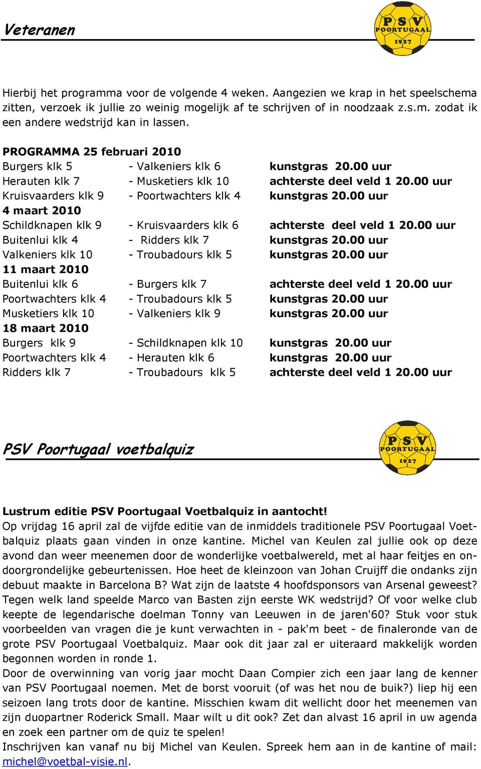 00 uur Kruisvaarders klk 9 - Poortwachters klk 4 kunstgras 20.00 uur 4 maart 2010 Schildknapen klk 9 - Kruisvaarders klk 6 achterste deel veld 1 20.00 uur Buitenlui klk 4 - Ridders klk 7 kunstgras 20.