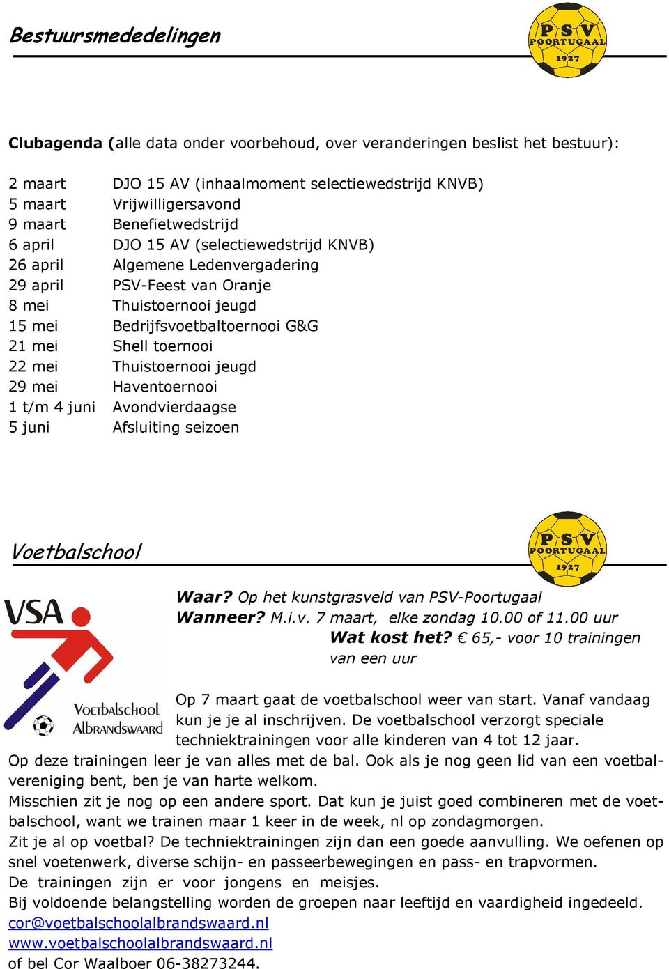 toernooi 22 mei Thuistoernooi jeugd 29 mei Haventoernooi 1 t/m 4 juni Avondvierdaagse 5 juni Afsluiting seizoen Voetbalschool Waar? Op het kunstgrasveld van PSV-Poortugaal Wanneer? M.i.v. 7 maart, elke zondag 10.