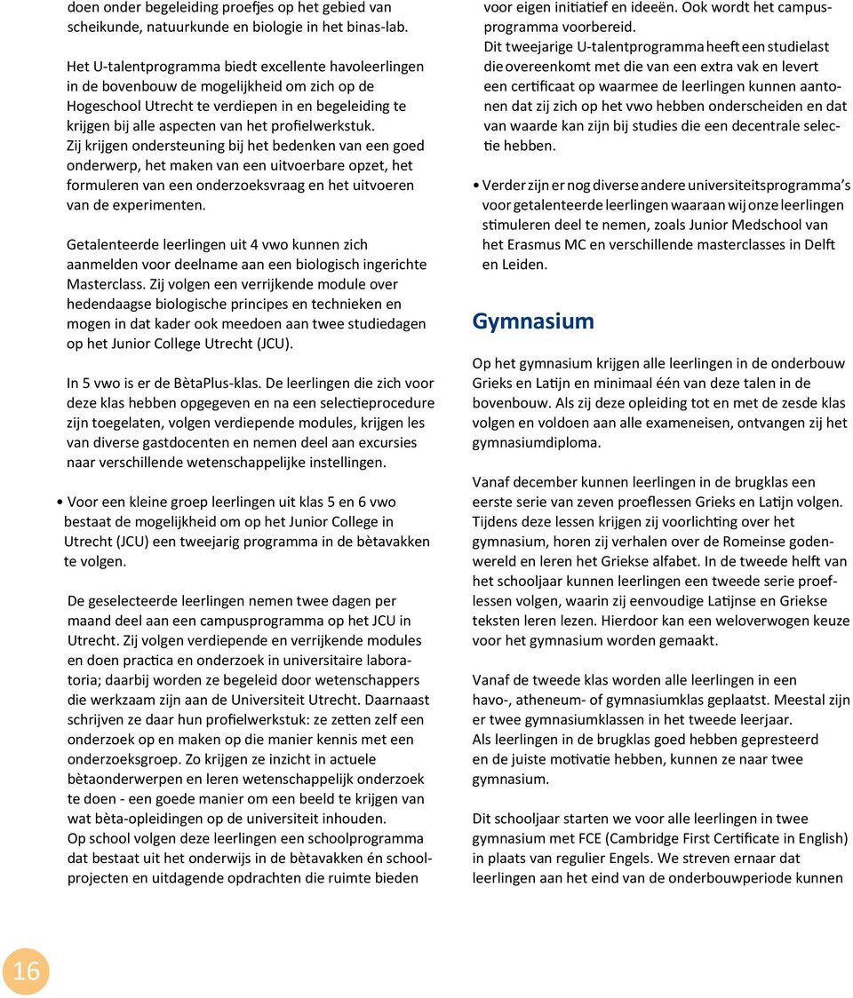 profielwerkstuk. Zij krijgen ondersteuning bij het bedenken van een goed onderwerp, het maken van een uitvoerbare opzet, het formuleren van een onderzoeksvraag en het uitvoeren van de experimenten.