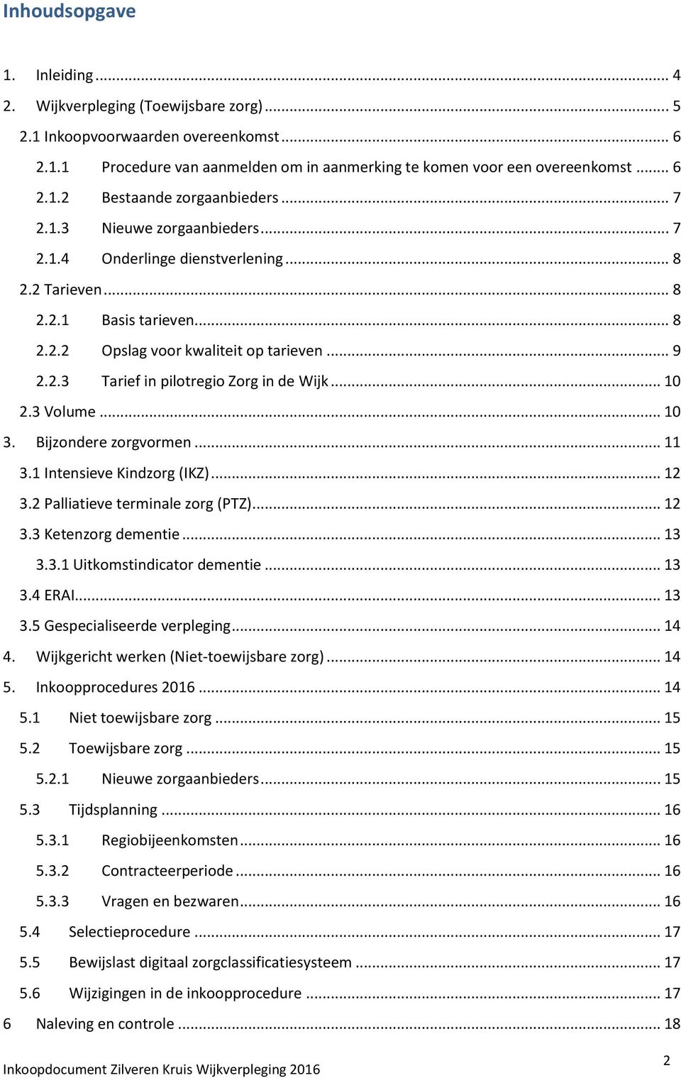 .. 10 2.3 Volume... 10 3. Bijzondere zorgvormen... 11 3.1 Intensieve Kindzorg (IKZ)... 12 3.2 Palliatieve terminale zorg (PTZ)... 12 3.3 Ketenzorg dementie... 13 3.3.1 Uitkomstindicator dementie.