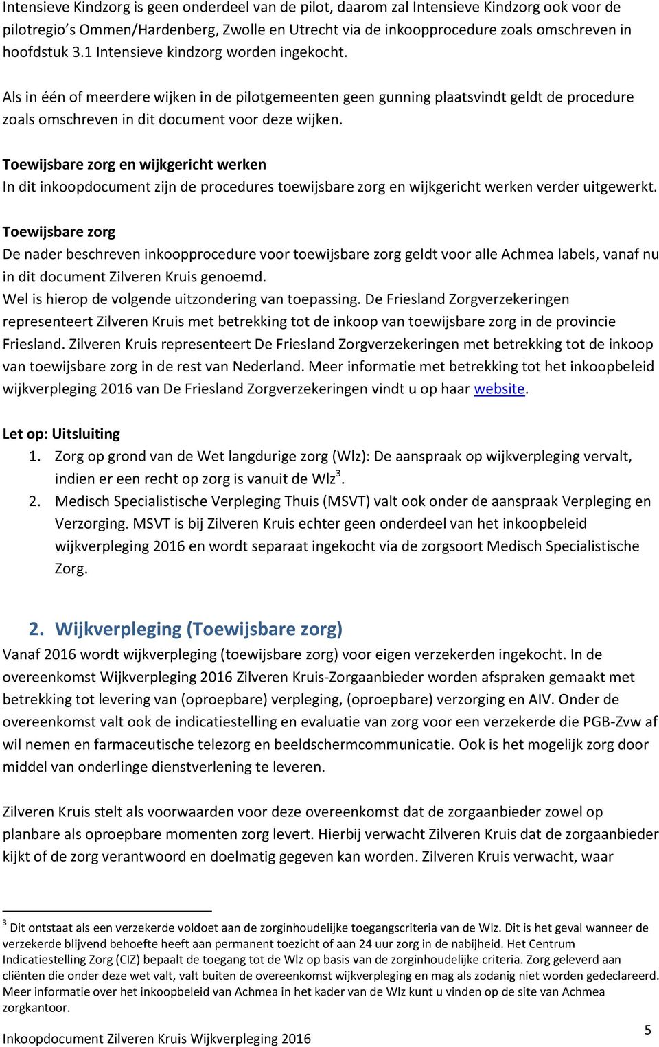 Toewijsbare zorg en wijkgericht werken In dit inkoopdocument zijn de procedures toewijsbare zorg en wijkgericht werken verder uitgewerkt.