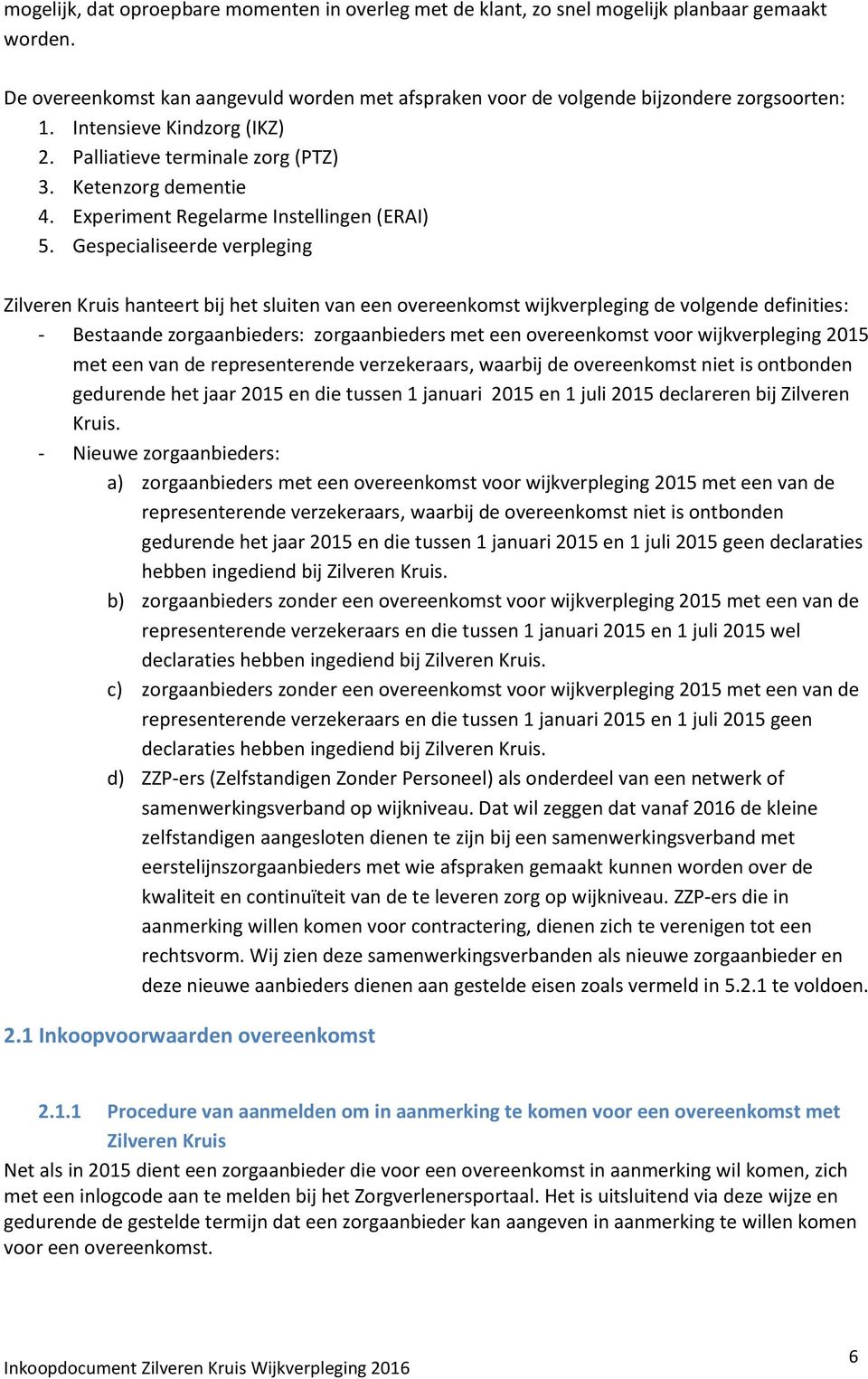 Gespecialiseerde verpleging Zilveren Kruis hanteert bij het sluiten van een overeenkomst wijkverpleging de volgende definities: - Bestaande zorgaanbieders: zorgaanbieders met een overeenkomst voor