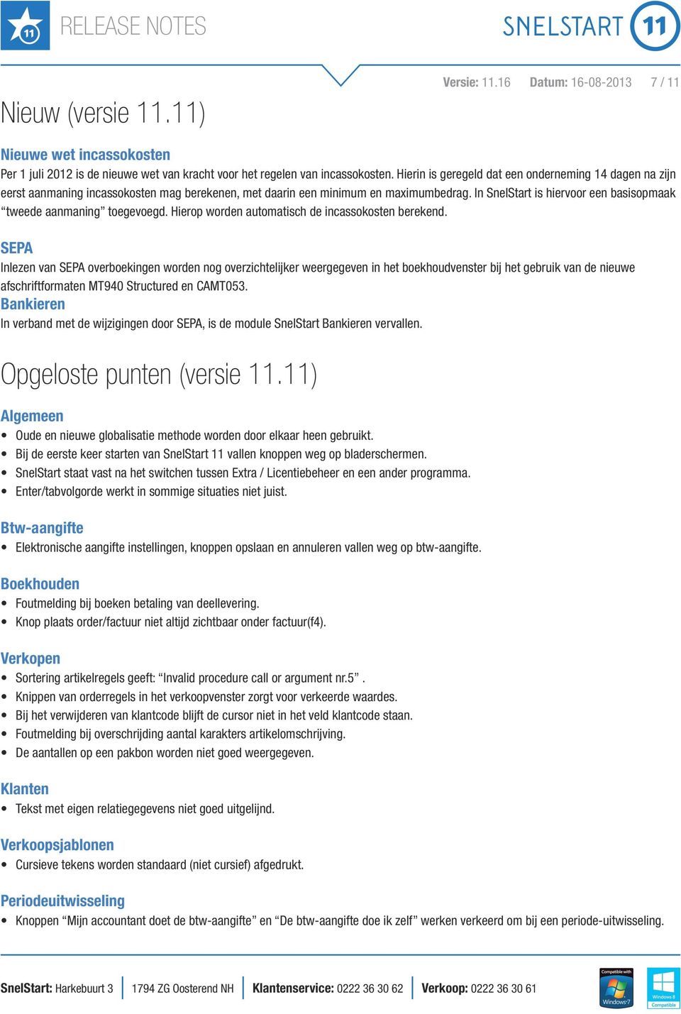 In SnelStart is hiervoor een basisopmaak tweede aanmaning toegevoegd. Hierop worden automatisch de incassokosten berekend.