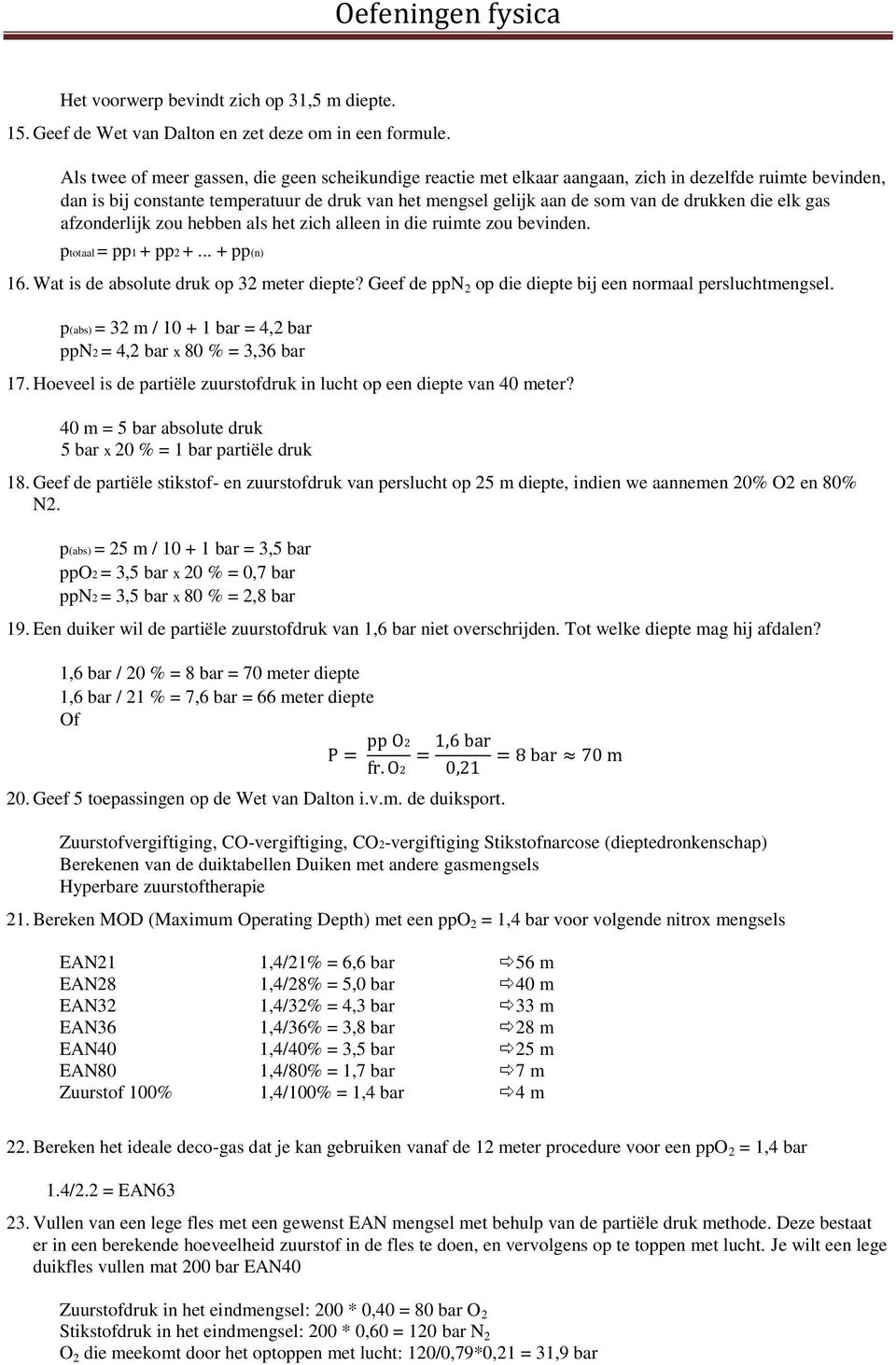 die elk gas afzonderlijk zou hebben als het zich alleen in die ruimte zou bevinden. ptotaal = pp1 + pp2 +... + pp(n) 16. Wat is de absolute druk op 32 meter diepte?