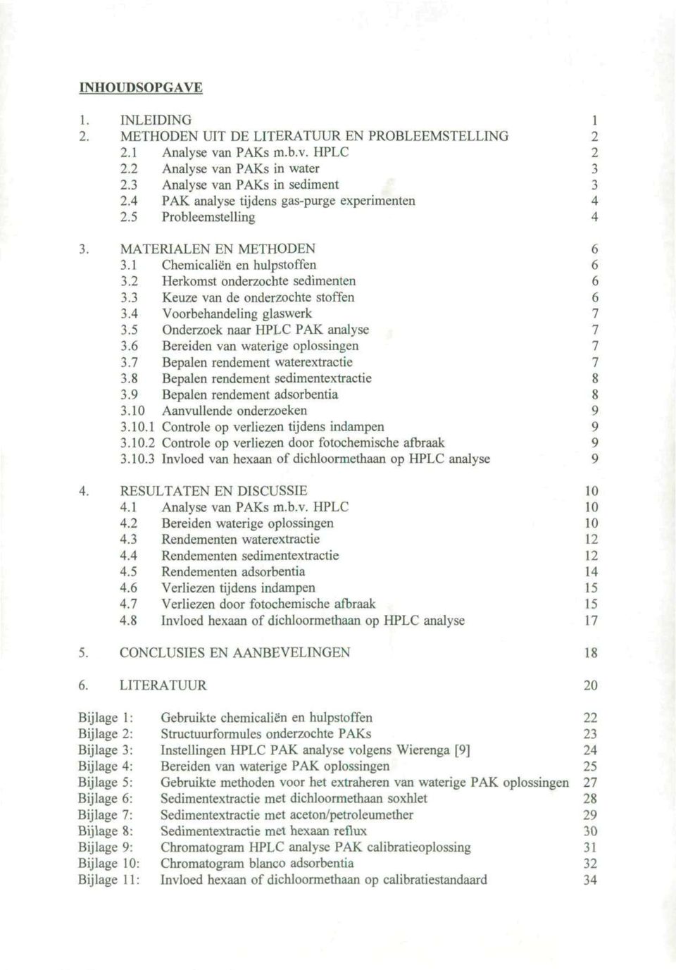 4 Voorbehandeling glaswerk 3.5 Onderzoek naar HPLC PAK analyse 3.6 Bereiden van waterige oplossingen 3.7 Bepalen rendement waterextractie 3.8 Bepalen rendement sedimentextractie 3.