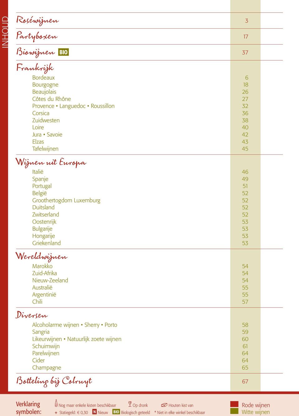 Wereldwijnen Marokko 54 Zuid-Afrika 54 Nieuw-Zeeland 54 Australië 55 Argentinië 55 Chili 57 Diversen Alcoholarme wijnen Sherry Porto 58 Sangria 59 Likeurwijnen Natuurlijk zoete wijnen 60 Schuimwijn