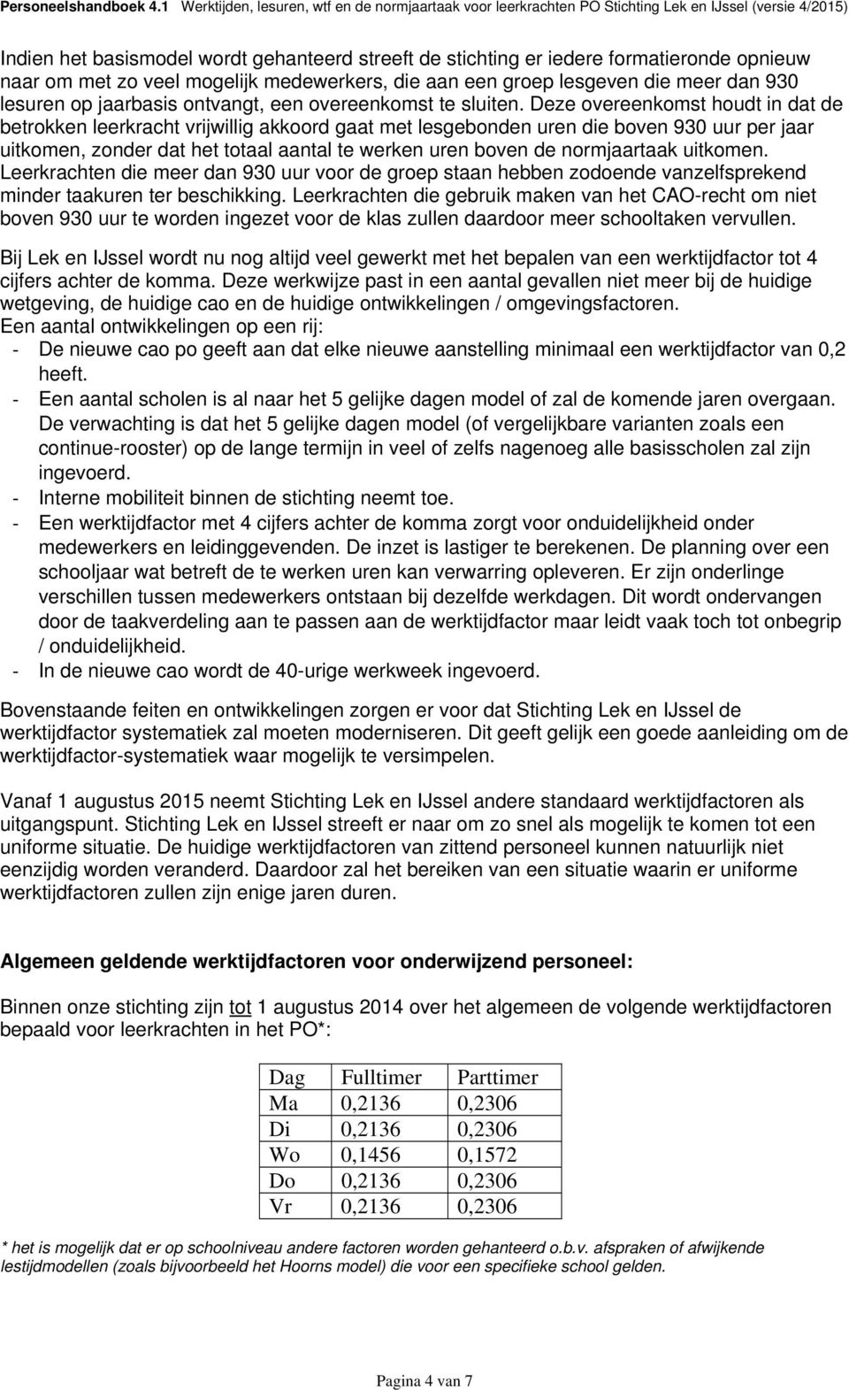 Deze overeenkomst houdt in dat de betrokken leerkracht vrijwillig akkoord gaat met lesgebonden uren die boven 930 uur per jaar uitkomen, zonder dat het totaal aantal te werken uren boven de