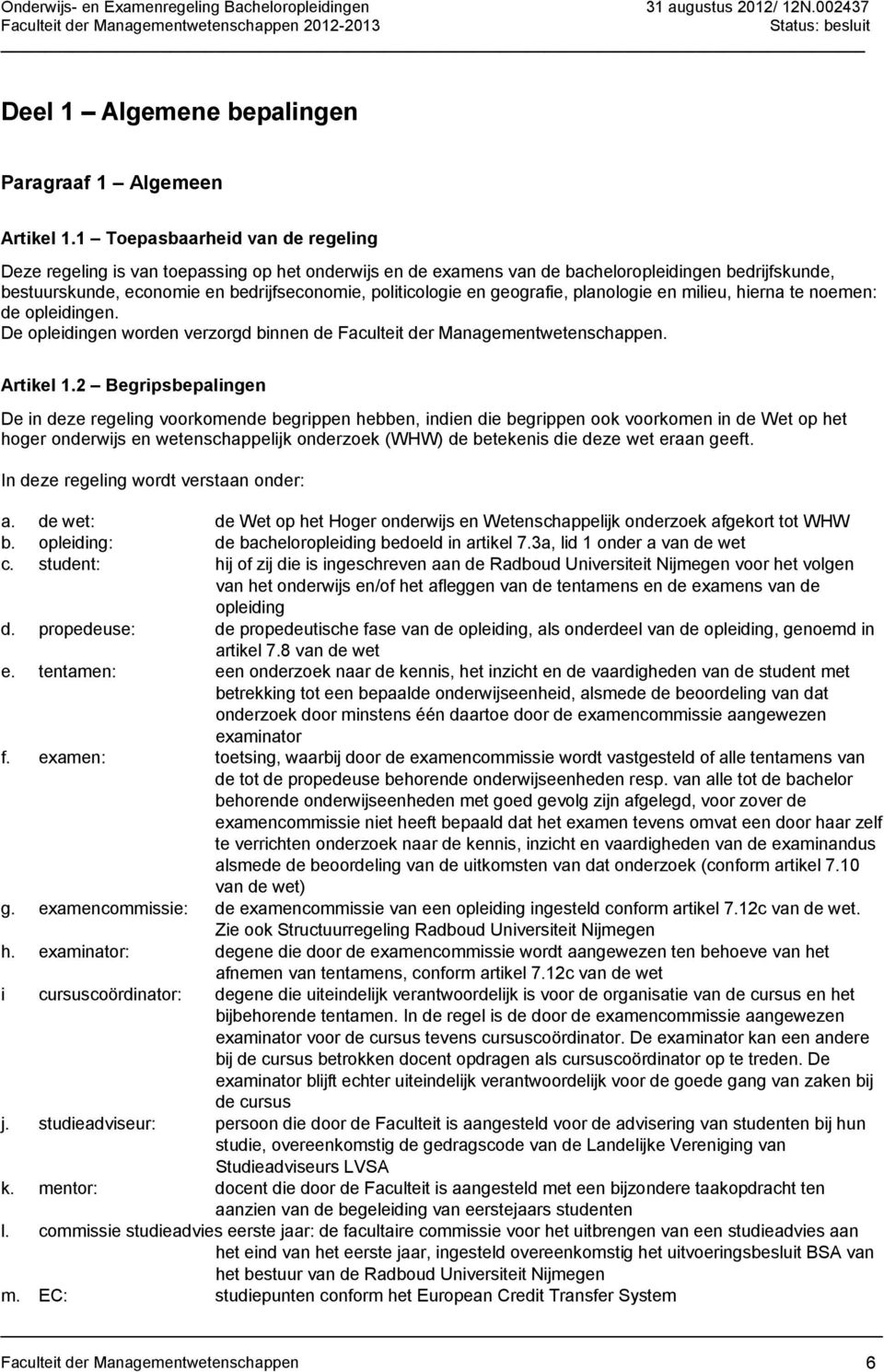 geografie, planologie en milieu, hierna te noemen: de opleidingen. De opleidingen worden verzorgd binnen de Faculteit der Managementwetenschappen. Artikel 1.