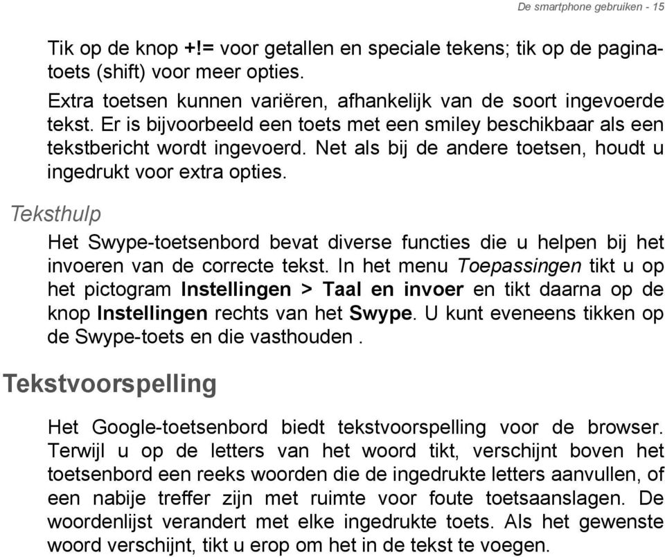 Net als bij de andere toetsen, houdt u ingedrukt voor extra opties. Teksthulp Het Swype-toetsenbord bevat diverse functies die u helpen bij het invoeren van de correcte tekst.